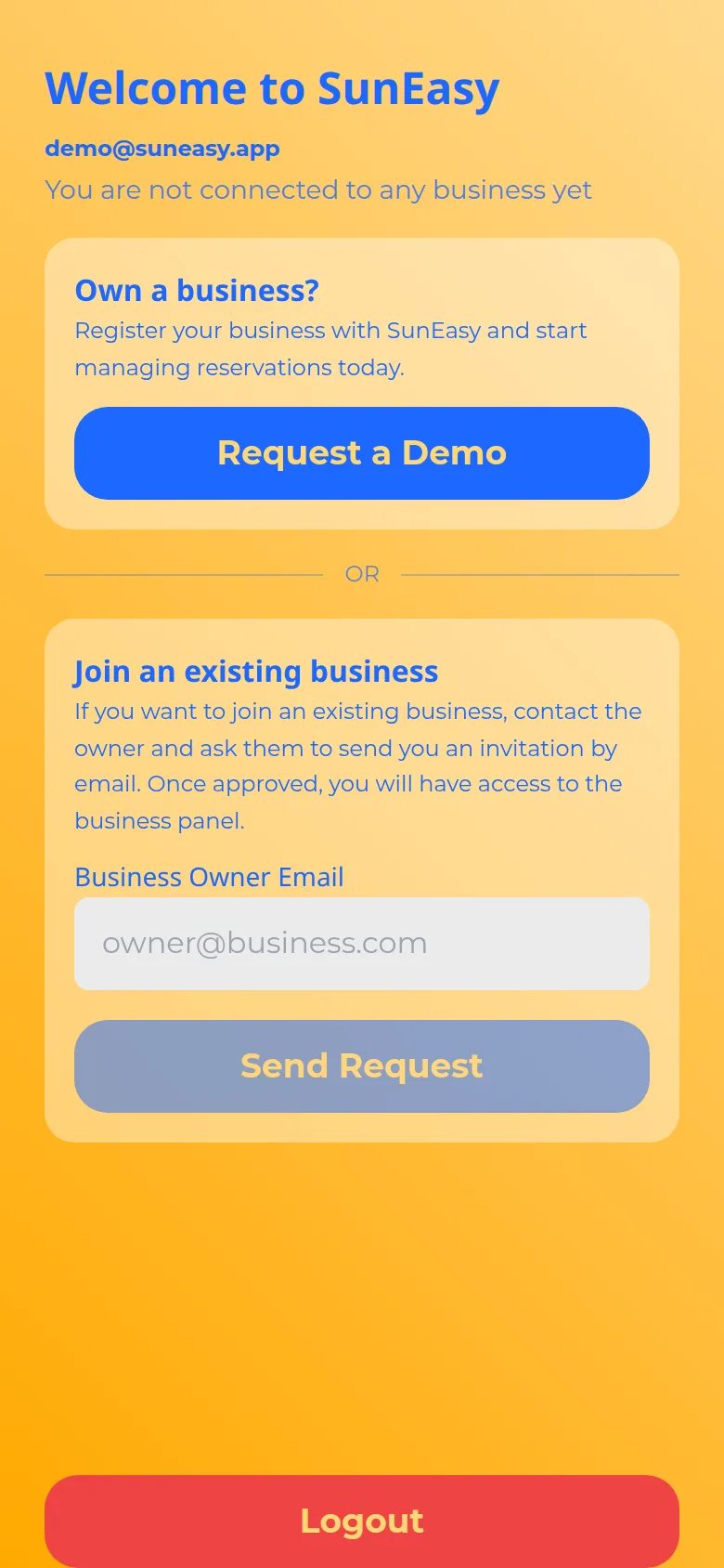 Welcome screen for an account not yet linked to a business, showing the account email demo@suneasy.app, an 'Own a business?' card with a Request a Demo button, a 'Join an existing business' card with an owner email field and Send Request button, and a Logout button at the bottom.